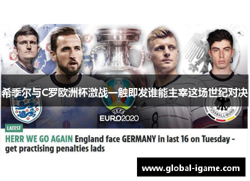 希季尔与C罗欧洲杯激战一触即发谁能主宰这场世纪对决