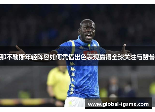 那不勒斯年轻阵容如何凭借出色表现赢得全球关注与赞誉