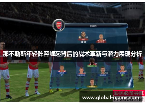 那不勒斯年轻阵容崛起背后的战术革新与潜力展现分析
