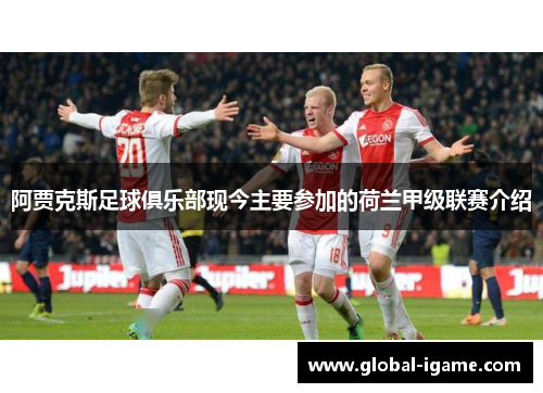 阿贾克斯足球俱乐部现今主要参加的荷兰甲级联赛介绍