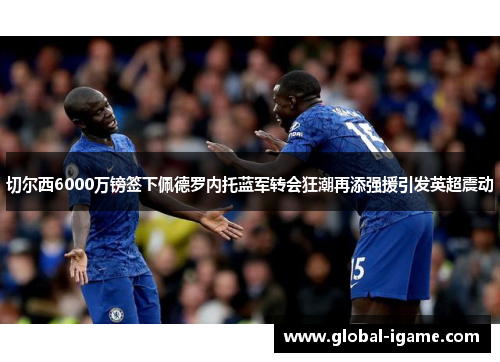 切尔西6000万镑签下佩德罗内托蓝军转会狂潮再添强援引发英超震动